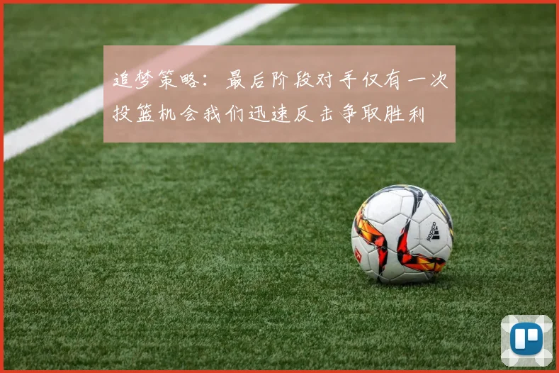 追梦策略：最后阶段对手仅有一次投篮机会我们迅速反击争取胜利